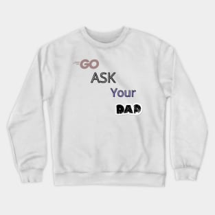 Go Ask Your Dad Crewneck Sweatshirt